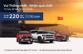 CHƯƠNG TRÌNH “VUI THỐNG NHẤT - NHẬN QUÀ CHẤT” - ƯU ĐÃI ĐẾN 220 TRIỆU ĐỒNG
